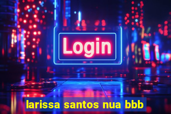 larissa santos nua bbb